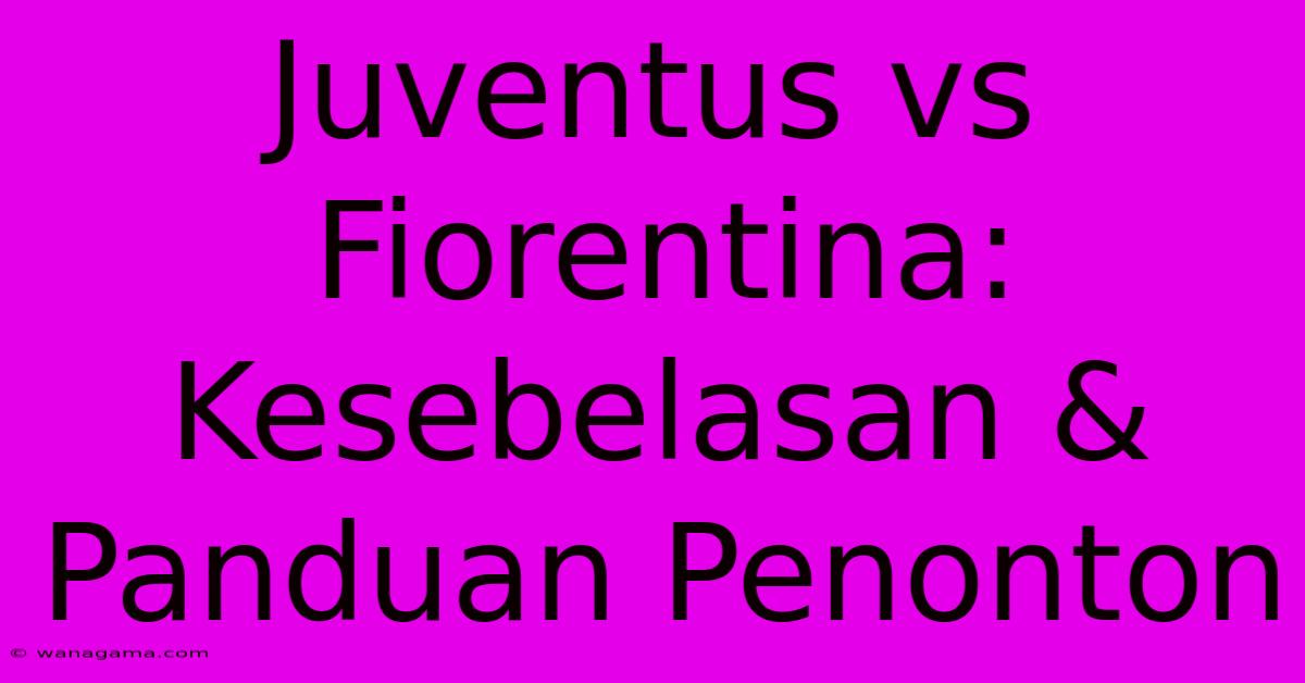 Juventus Vs Fiorentina: Kesebelasan & Panduan Penonton