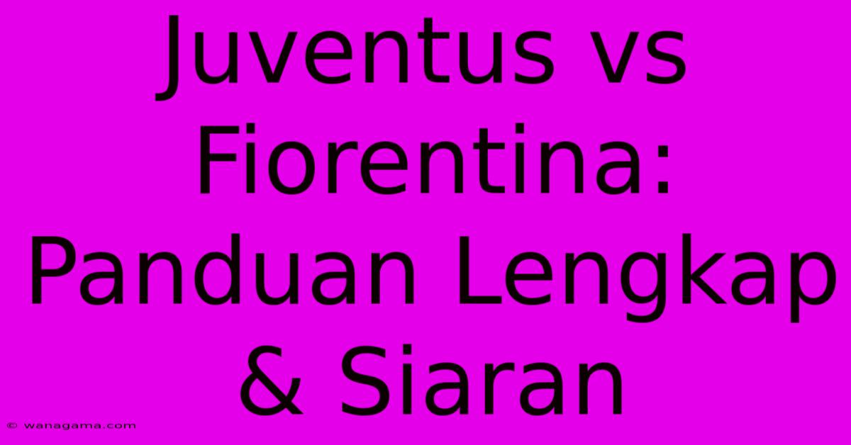 Juventus Vs Fiorentina: Panduan Lengkap & Siaran