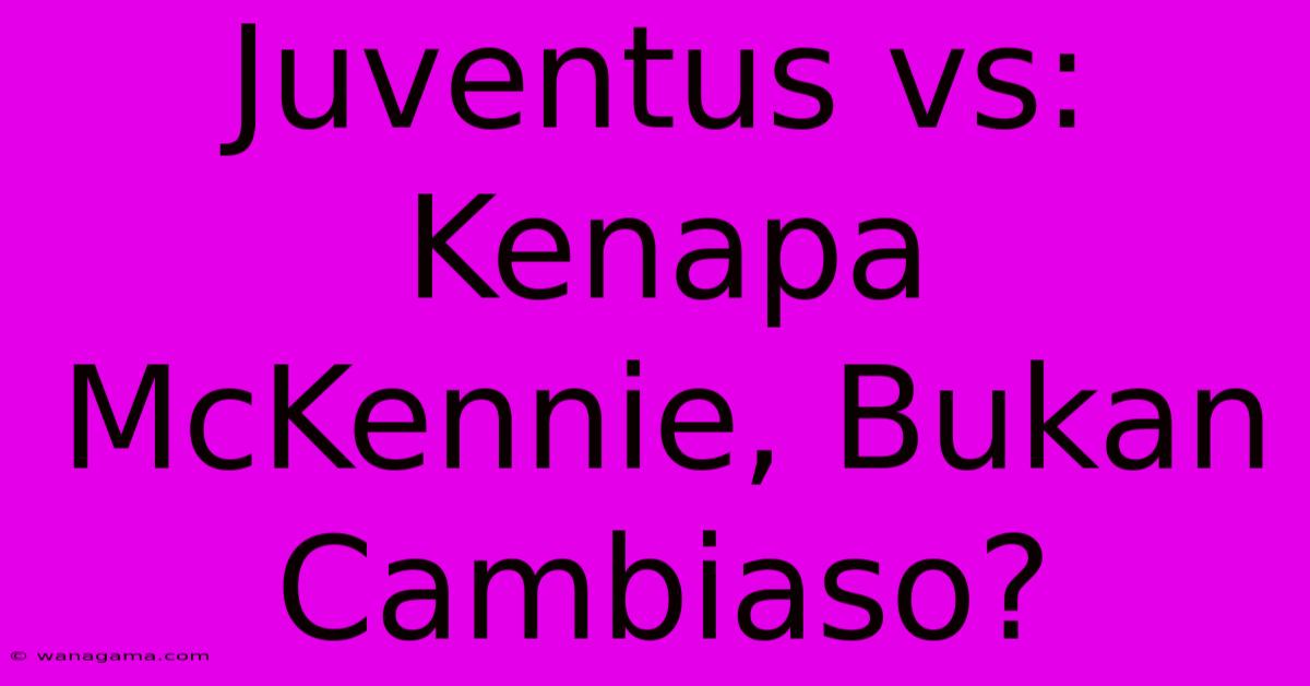 Juventus Vs: Kenapa McKennie, Bukan Cambiaso?