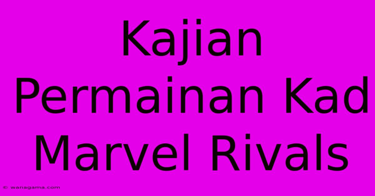 Kajian Permainan Kad Marvel Rivals Kajian Permainan Kad Marvel Rivals
