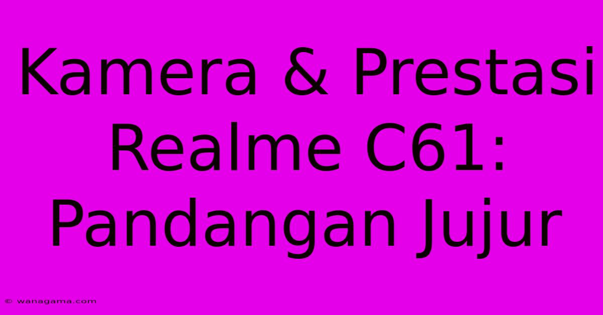 Kamera & Prestasi Realme C61: Pandangan Jujur