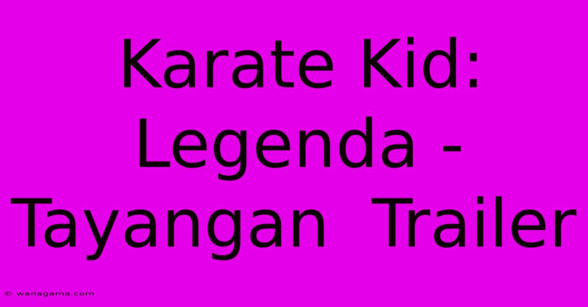Karate Kid:  Legenda -  Tayangan  Trailer