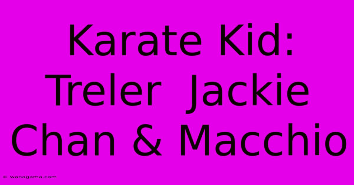 Karate Kid: Treler Jackie Chan & Macchio Karate Kid: Treler Jackie Chan & Macchio
