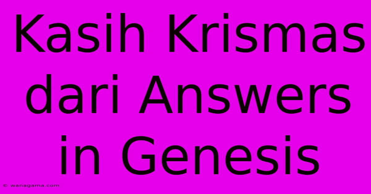 Kasih Krismas Dari Answers In Genesis