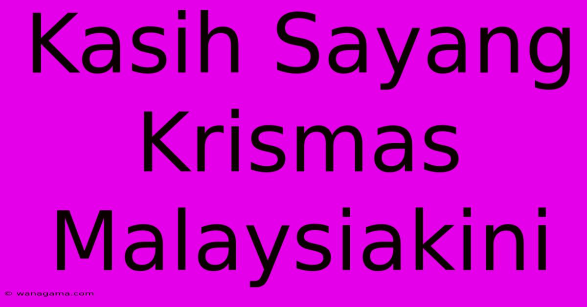 Kasih Sayang Krismas Malaysiakini