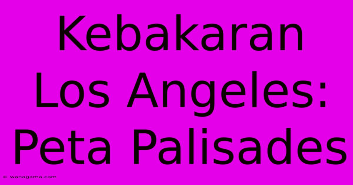 Kebakaran Los Angeles:  Peta Palisades