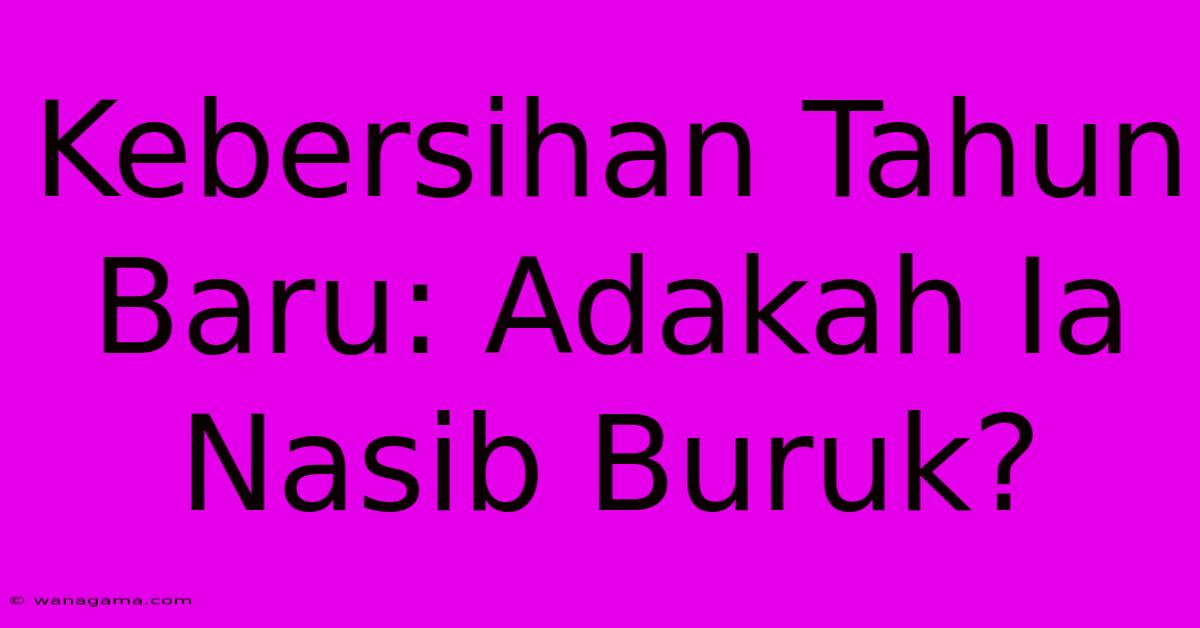 Kebersihan Tahun Baru: Adakah Ia Nasib Buruk?