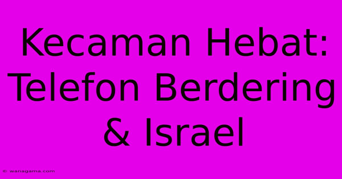 Kecaman Hebat: Telefon Berdering & Israel