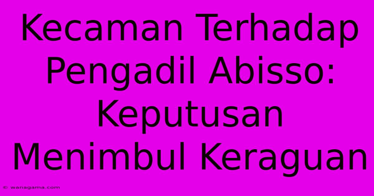 Kecaman Terhadap Pengadil Abisso: Keputusan Menimbul Keraguan Kecaman Terhadap Pengadil Abisso: Keputusan Menimbul Keraguan