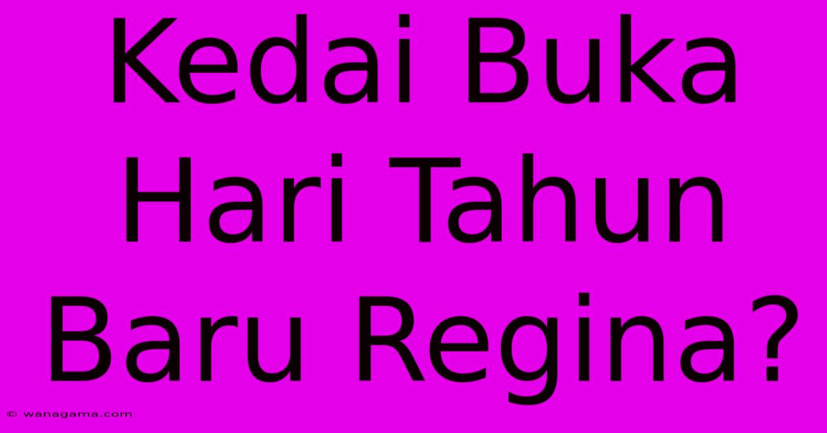 Kedai Buka Hari Tahun Baru Regina?