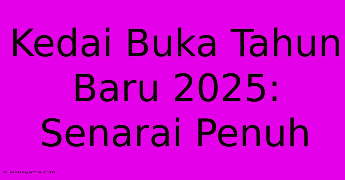 Kedai Buka Tahun Baru 2025: Senarai Penuh