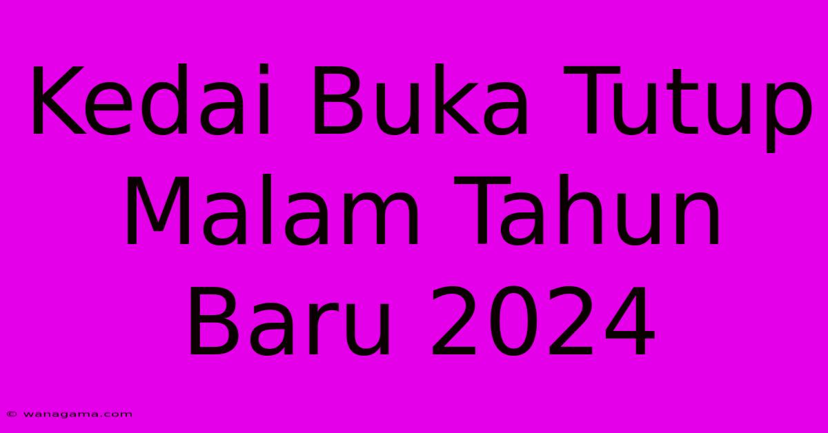 Kedai Buka Tutup Malam Tahun Baru 2024