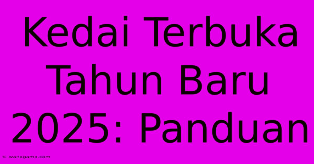 Kedai Terbuka Tahun Baru 2025: Panduan