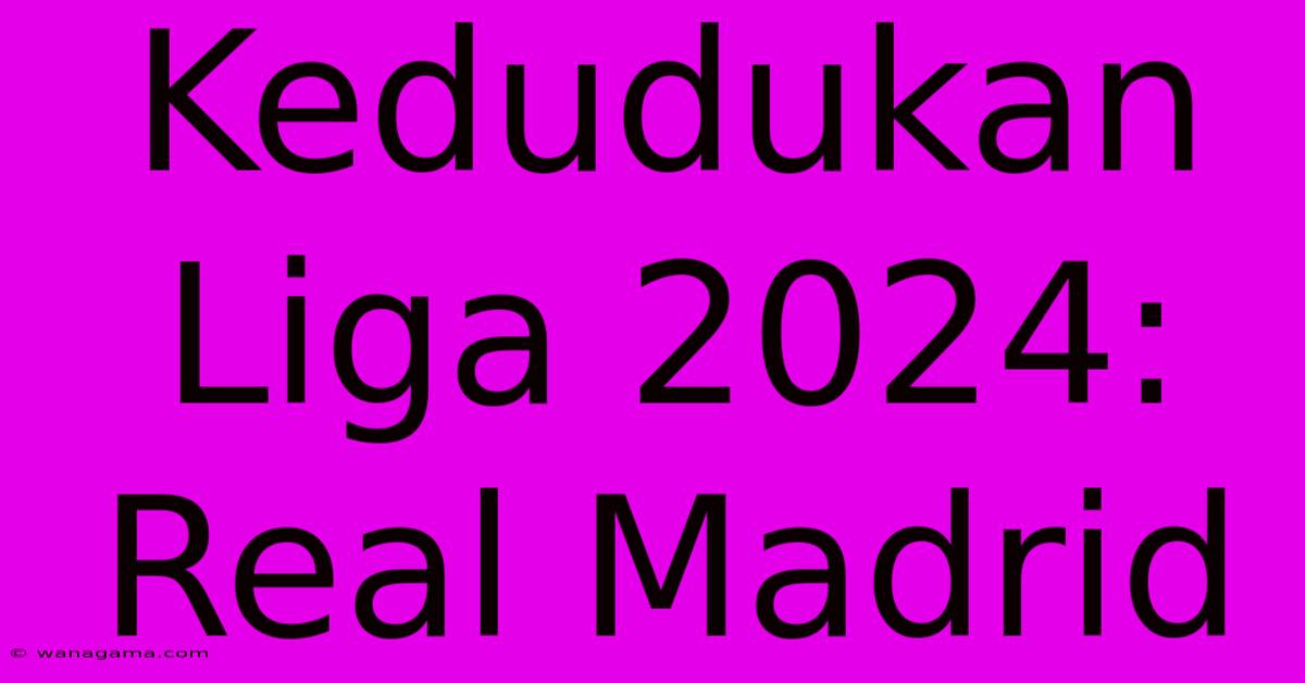 Kedudukan Liga 2024: Real Madrid