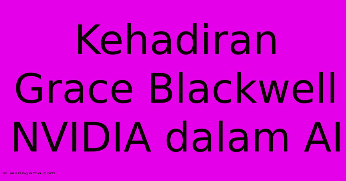 Kehadiran Grace Blackwell NVIDIA Dalam AI