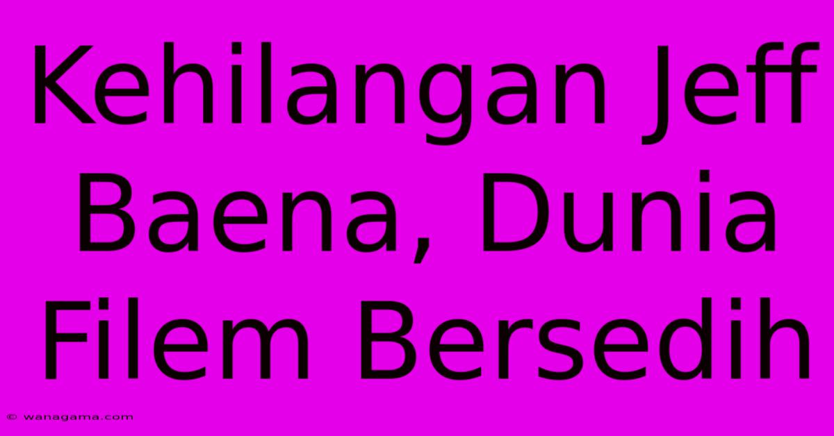 Kehilangan Jeff Baena, Dunia Filem Bersedih