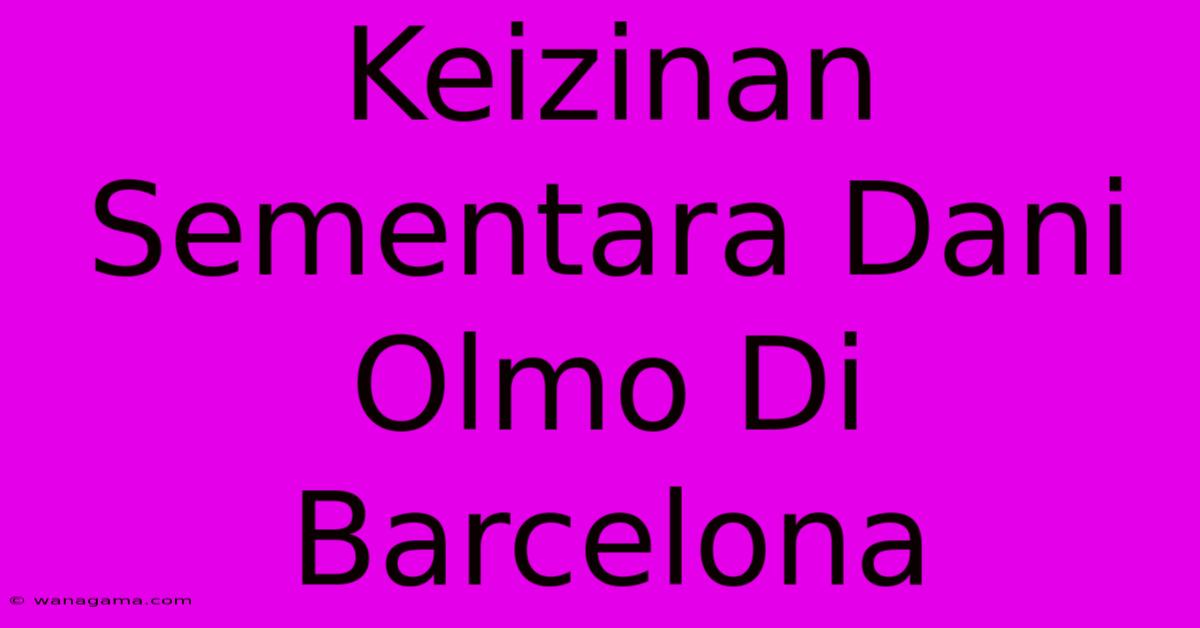 Keizinan Sementara Dani Olmo Di Barcelona