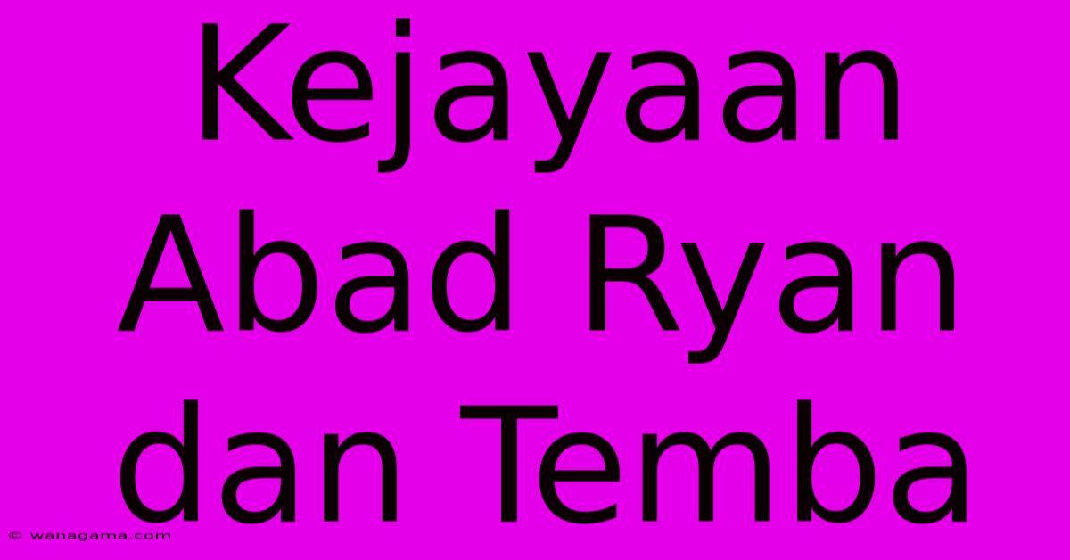 Kejayaan Abad Ryan Dan Temba