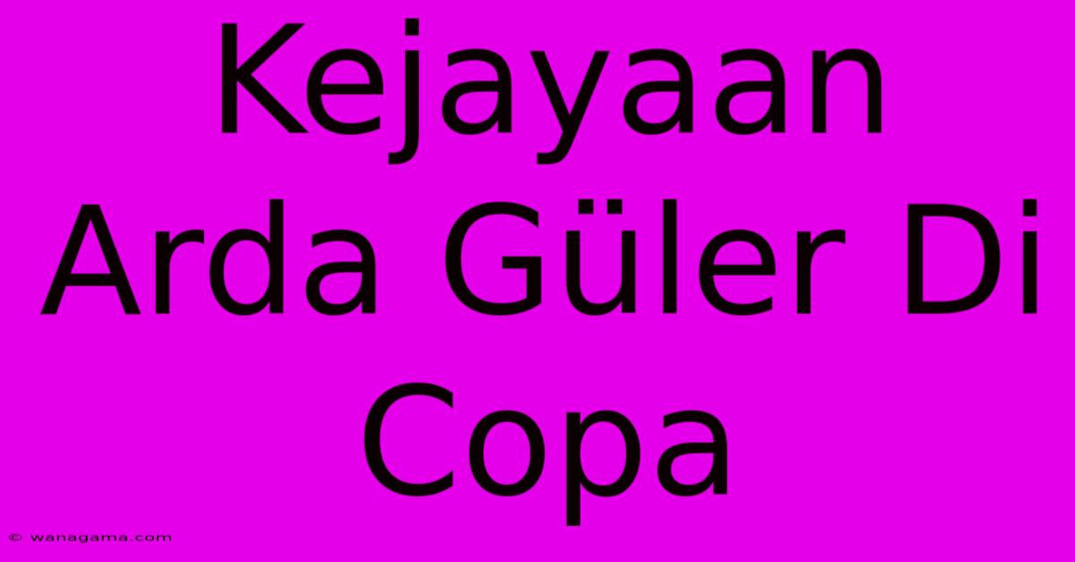 Kejayaan Arda Güler Di Copa