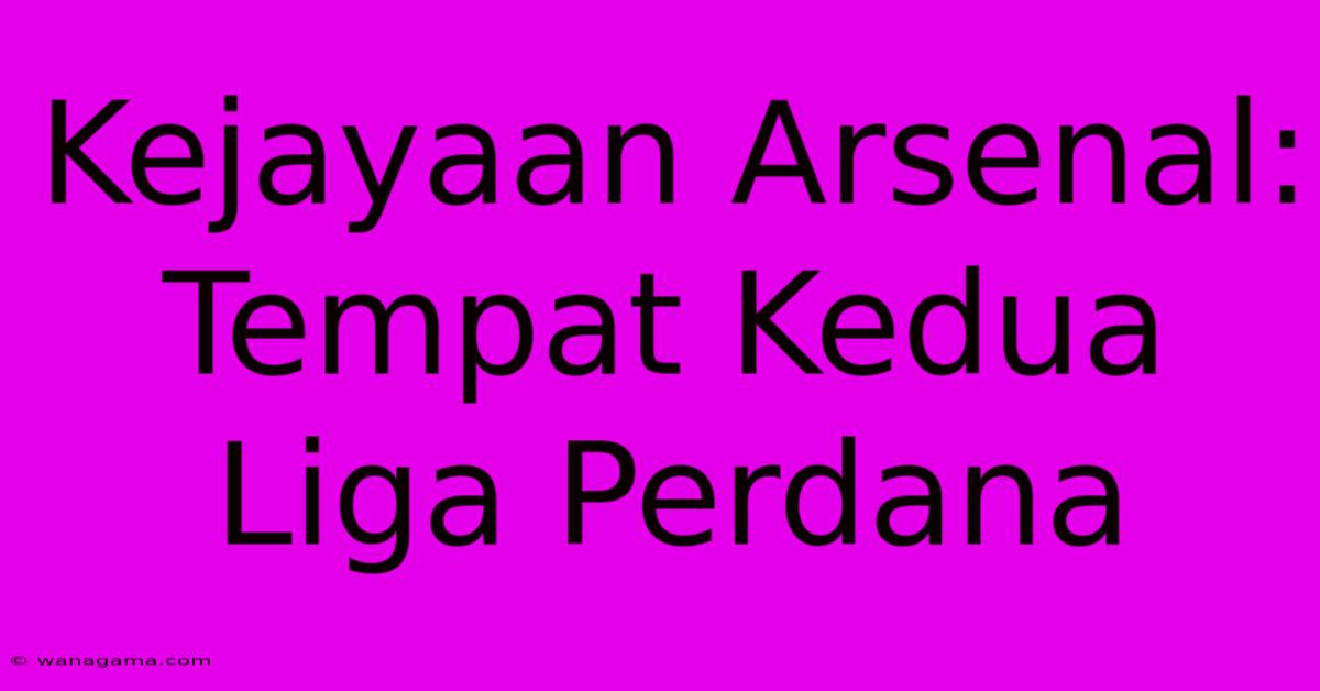 Kejayaan Arsenal: Tempat Kedua Liga Perdana