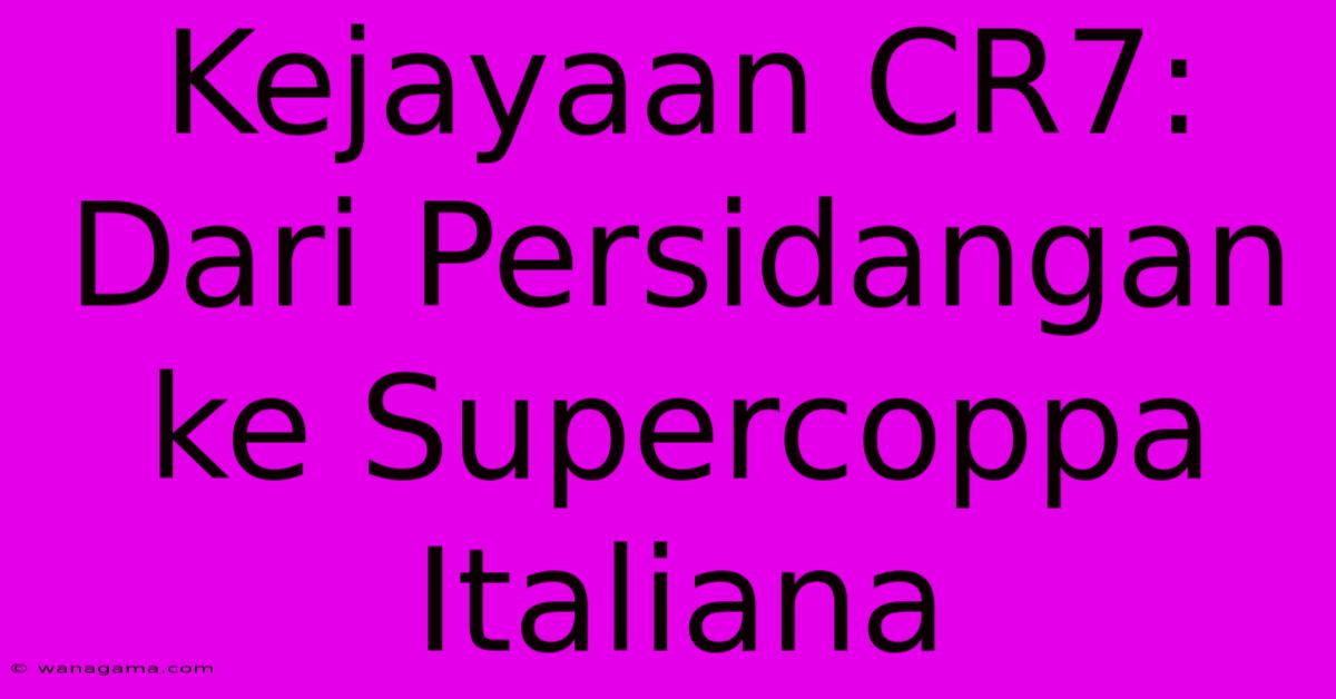 Kejayaan CR7: Dari Persidangan Ke Supercoppa Italiana