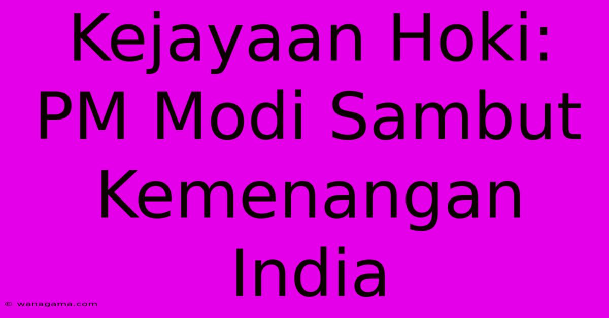 Kejayaan Hoki: PM Modi Sambut Kemenangan India Kejayaan Hoki: PM Modi Sambut Kemenangan India