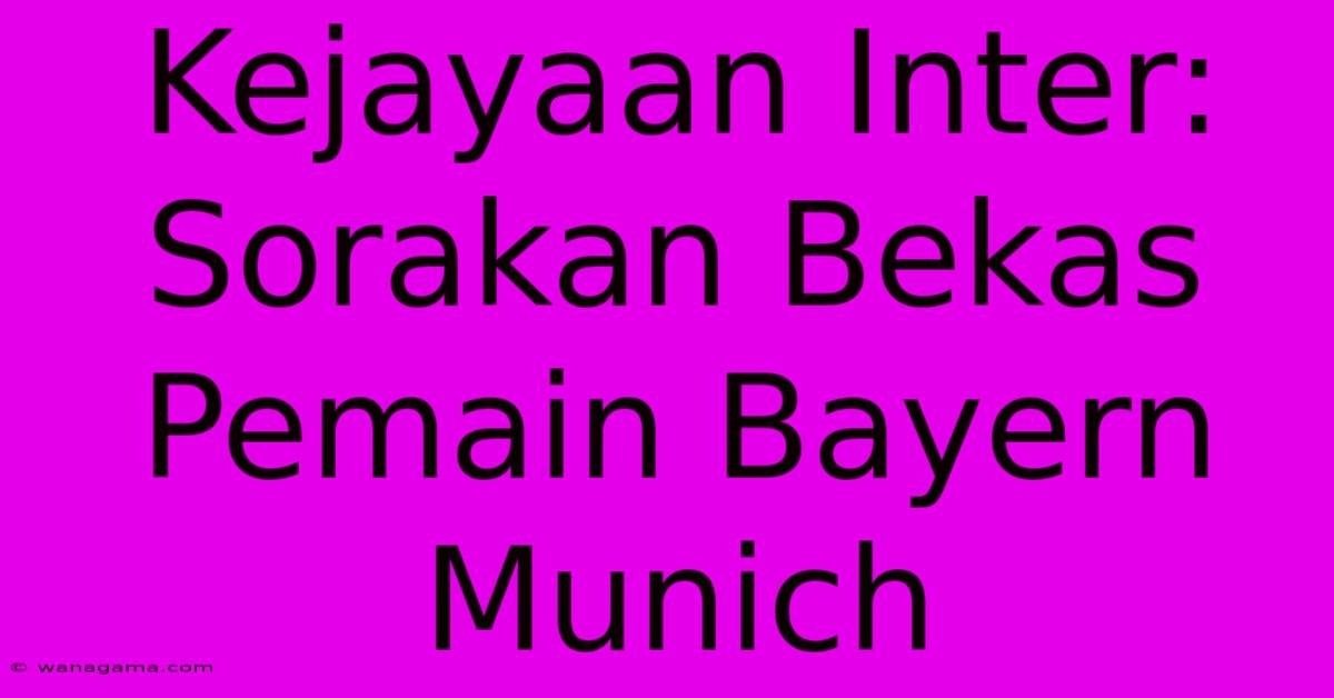 Kejayaan Inter:  Sorakan Bekas Pemain Bayern Munich