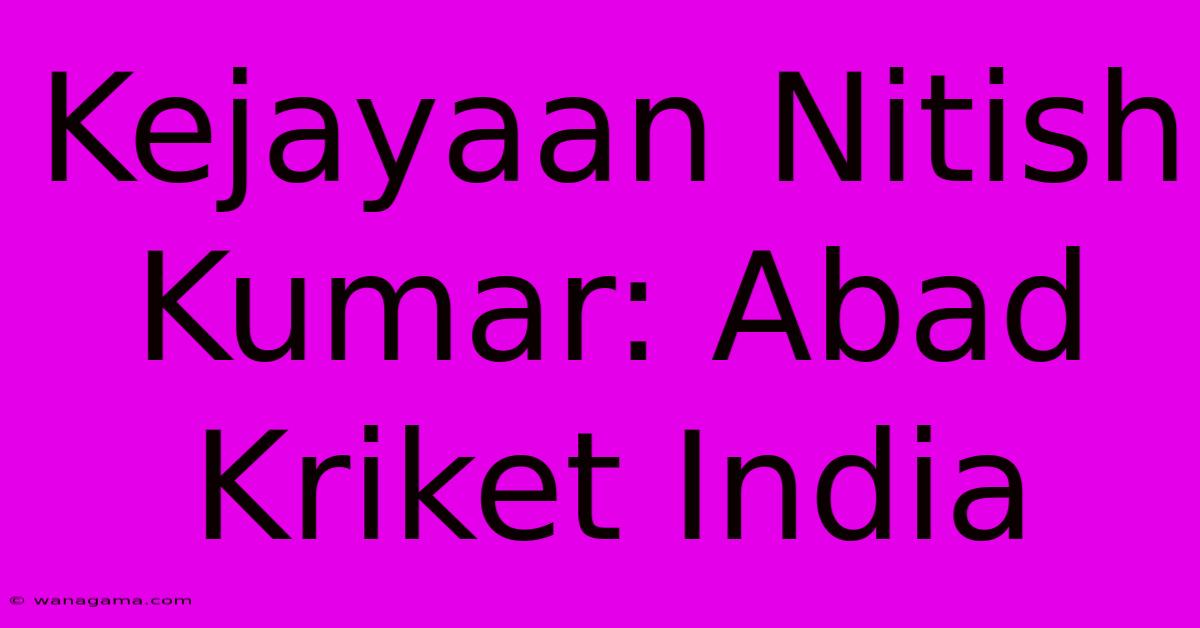 Kejayaan Nitish Kumar: Abad Kriket India