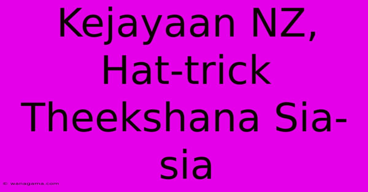 Kejayaan NZ, Hat-trick Theekshana Sia-sia