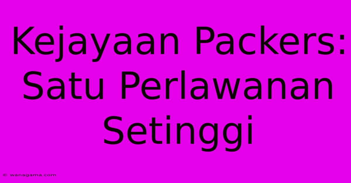 Kejayaan Packers: Satu Perlawanan Setinggi