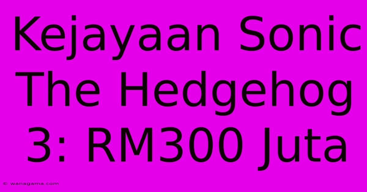 Kejayaan Sonic The Hedgehog 3: RM300 Juta