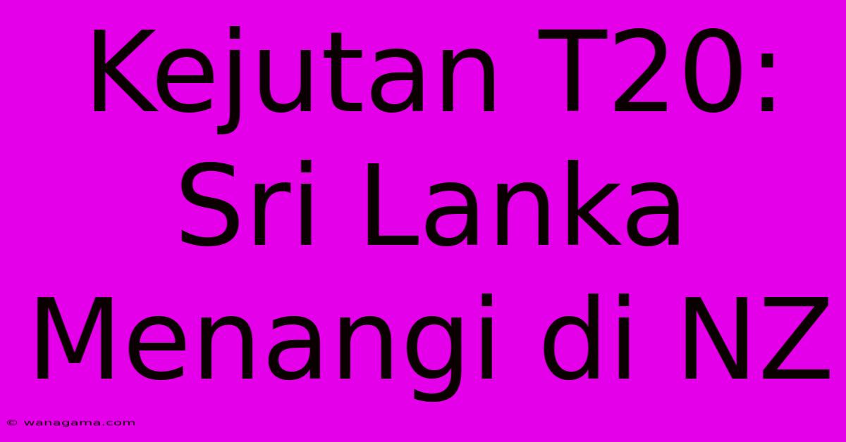 Kejutan T20: Sri Lanka Menangi Di NZ