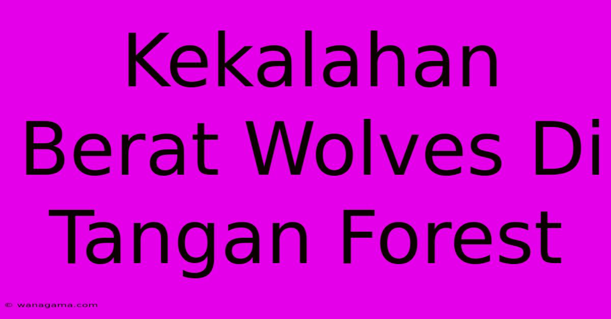 Kekalahan Berat Wolves Di Tangan Forest