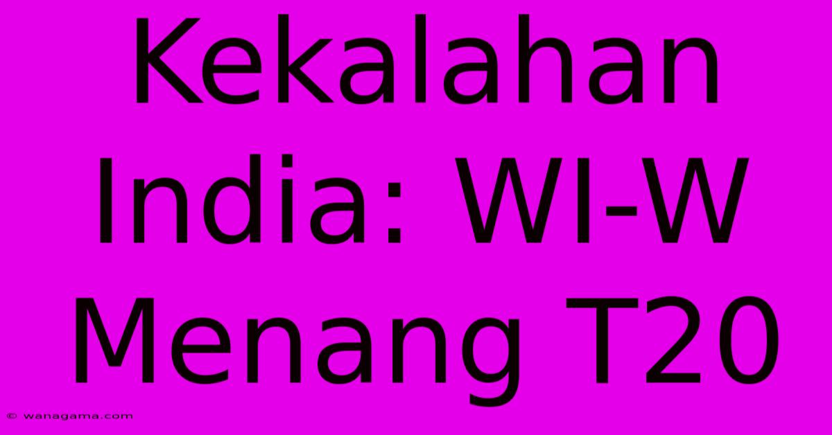 Kekalahan India: WI-W Menang T20 Kekalahan India: WI-W Menang T20