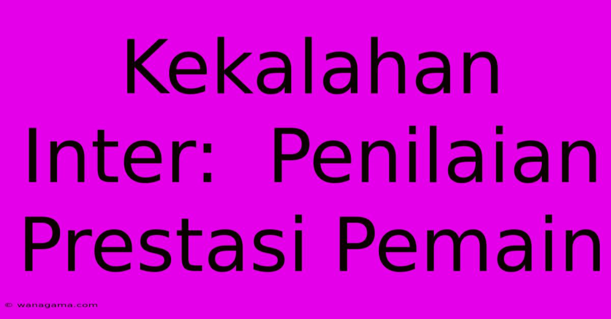 Kekalahan Inter:  Penilaian Prestasi Pemain