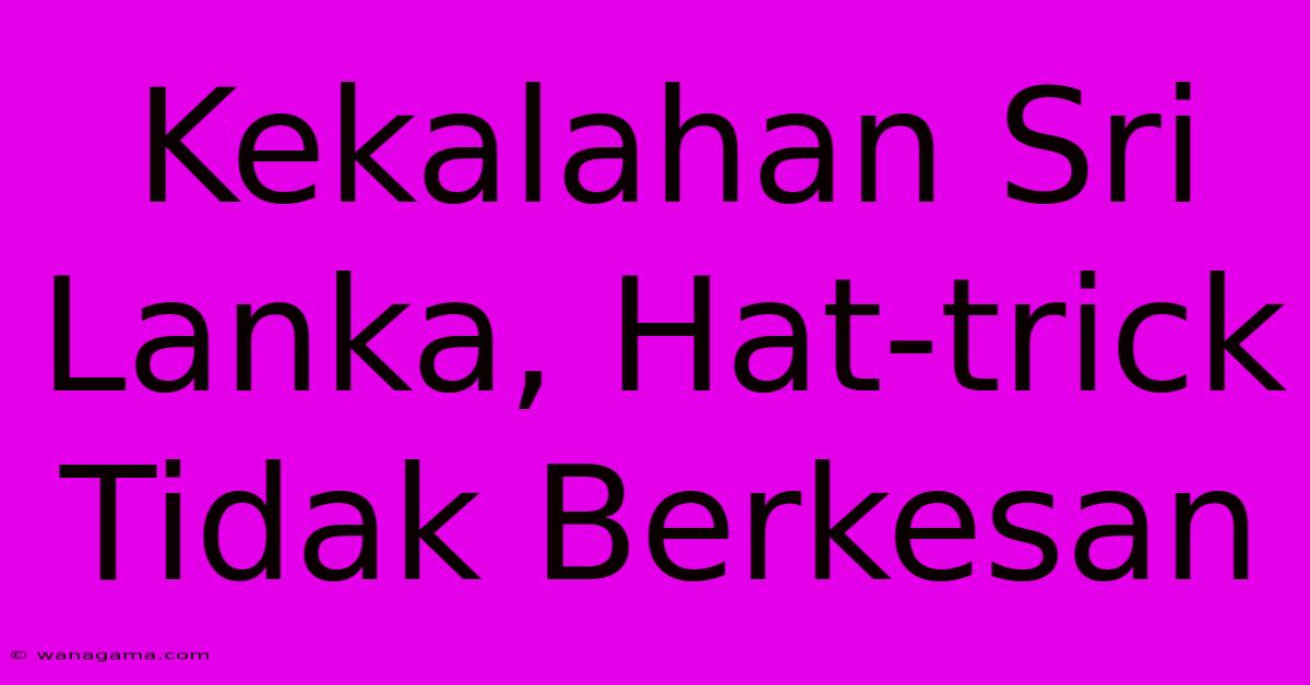 Kekalahan Sri Lanka, Hat-trick Tidak Berkesan