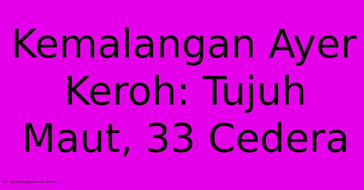 Kemalangan Ayer Keroh: Tujuh Maut, 33 Cedera