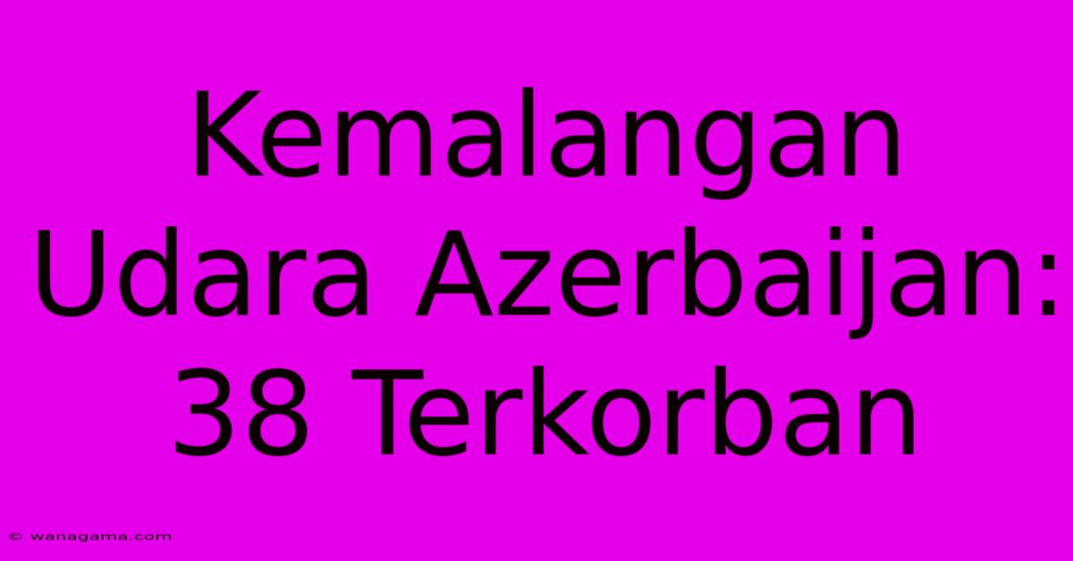 Kemalangan Udara Azerbaijan: 38 Terkorban