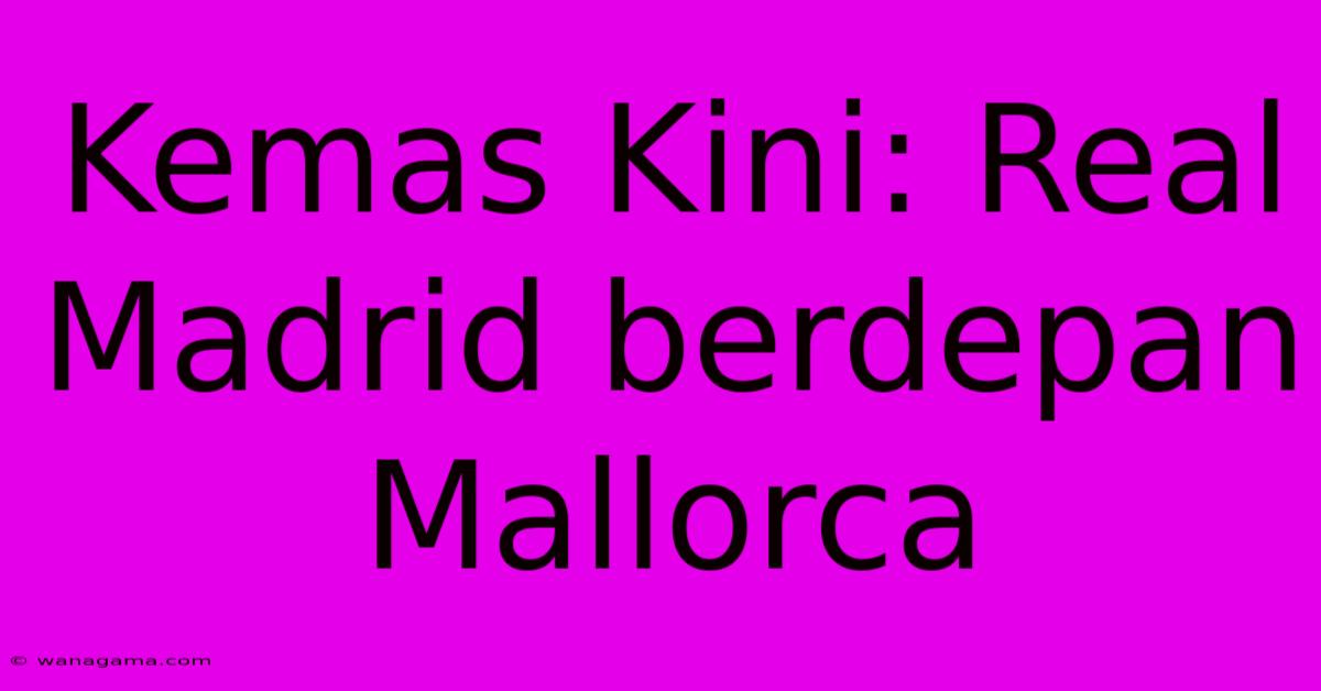 Kemas Kini: Real Madrid Berdepan Mallorca