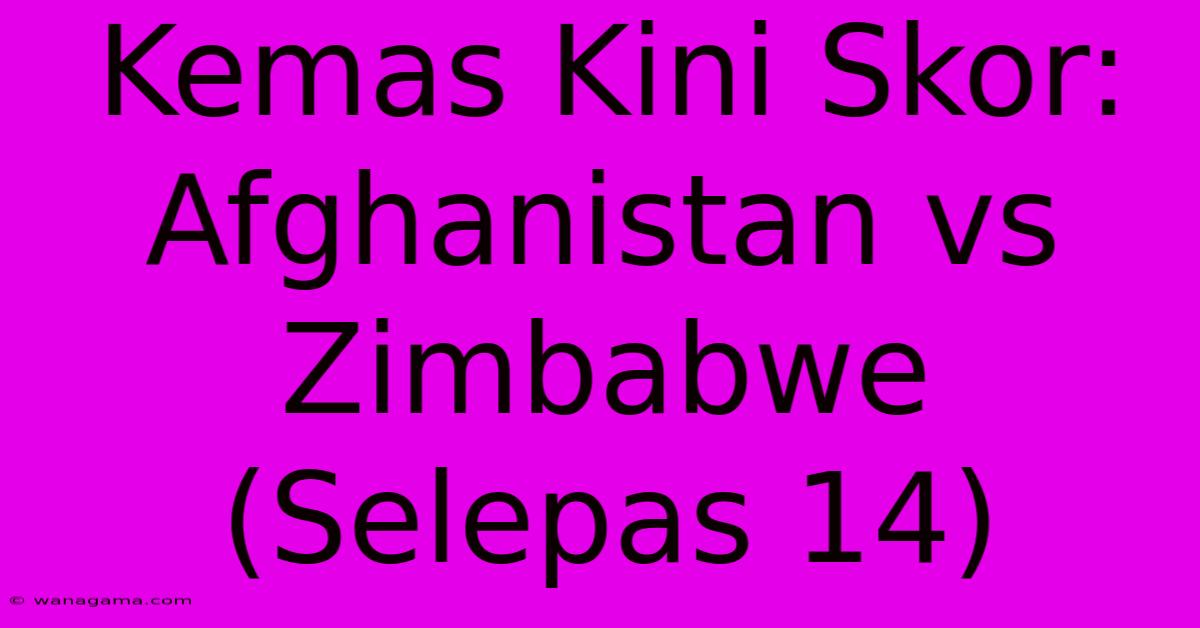 Kemas Kini Skor: Afghanistan Vs Zimbabwe (Selepas 14) Kemas Kini Skor: Afghanistan Vs Zimbabwe (Selepas 14)