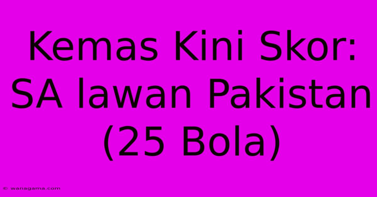 Kemas Kini Skor: SA Lawan Pakistan (25 Bola)