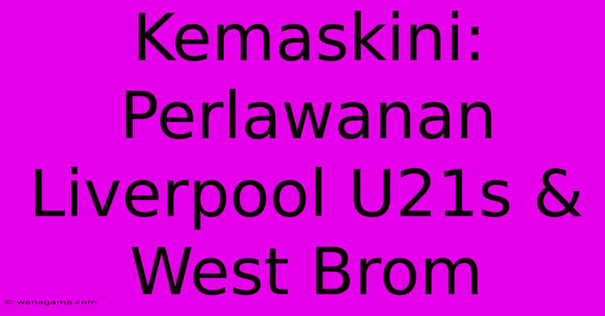 Kemaskini: Perlawanan Liverpool U21s & West Brom