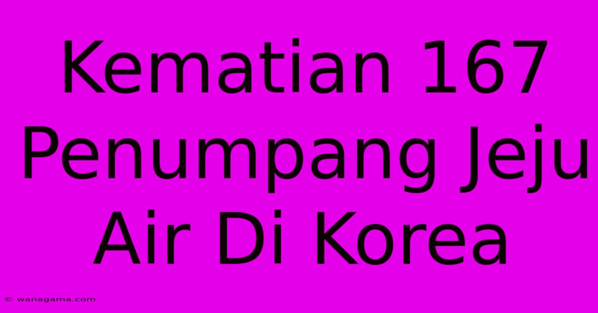 Kematian 167 Penumpang Jeju Air Di Korea