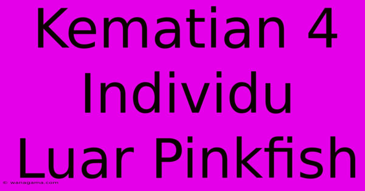 Kematian 4 Individu Luar Pinkfish