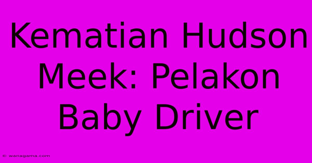 Kematian Hudson Meek: Pelakon Baby Driver