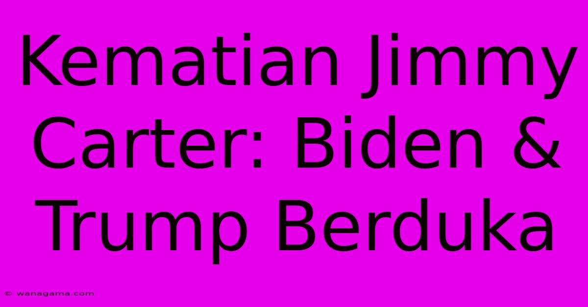 Kematian Jimmy Carter: Biden & Trump Berduka