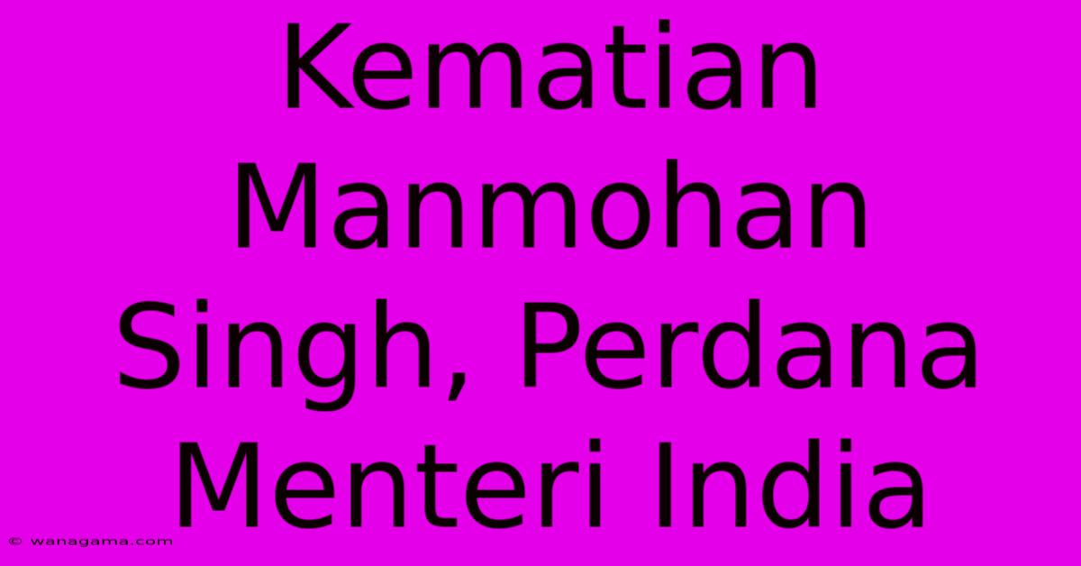 Kematian Manmohan Singh, Perdana Menteri India