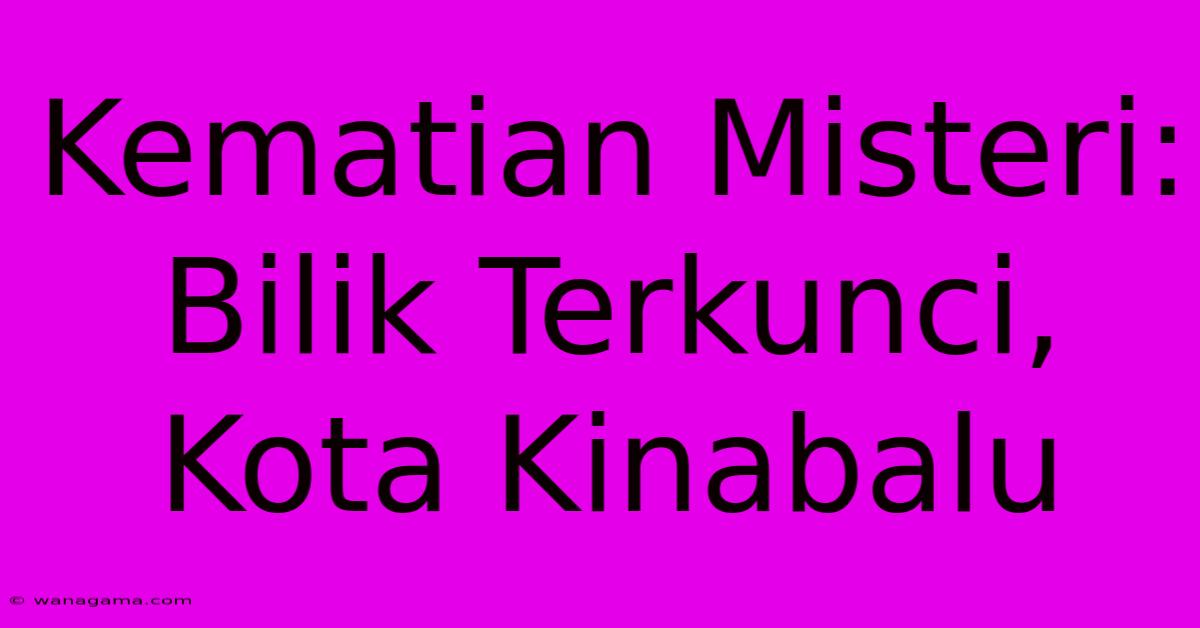 Kematian Misteri: Bilik Terkunci, Kota Kinabalu