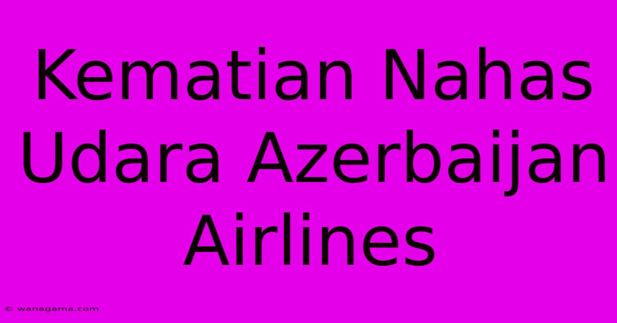 Kematian Nahas Udara Azerbaijan Airlines