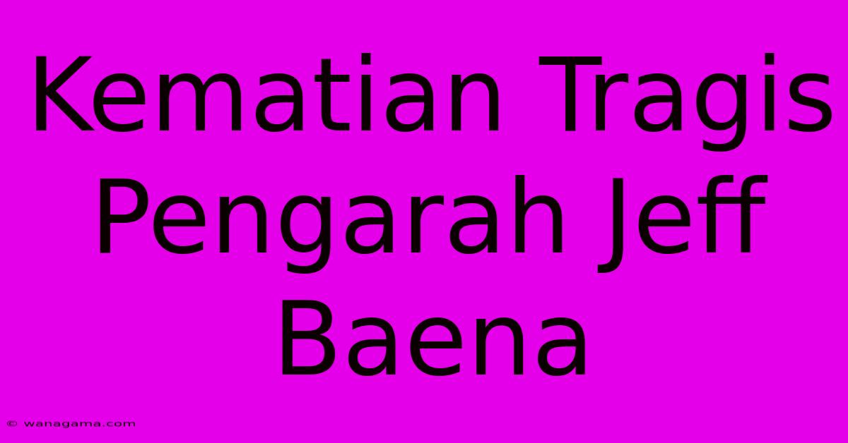 Kematian Tragis Pengarah Jeff Baena